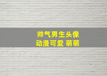 帅气男生头像动漫可爱 萌萌